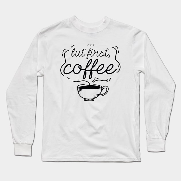 …But First, Coffee Long Sleeve T-Shirt by LuckyFoxDesigns